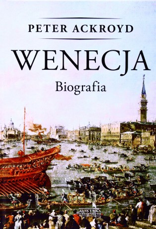 Wenecja. Biografia - Ackroyd Peter [KSIĄŻKA]