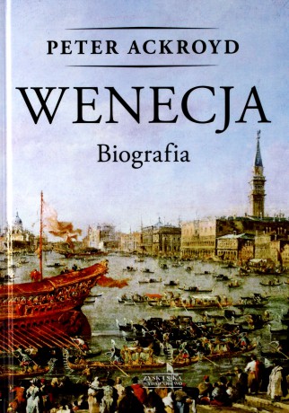 Wenecja. Biografia - Ackroyd Peter [KSIĄŻKA]
