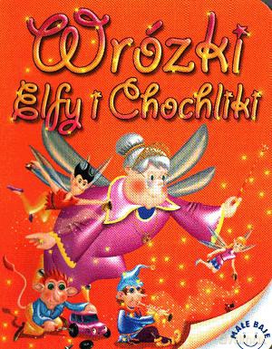 Małe baje. Wróżki Elfy i Chochliki [KSIĄŻKA]