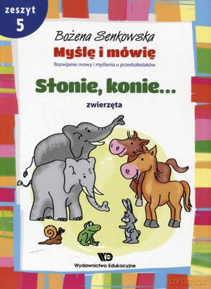 Myślę i mówię. Rozwijanie mowy i myślenia u przedszkolaków. Zeszyt 5. Słonie, konie. Zwierzęta [KSIĄŻKA]
