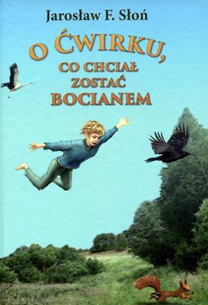 O Ćwirku co chciał zostać bocianem - Jarosław Słoń [KSIĄŻKA]