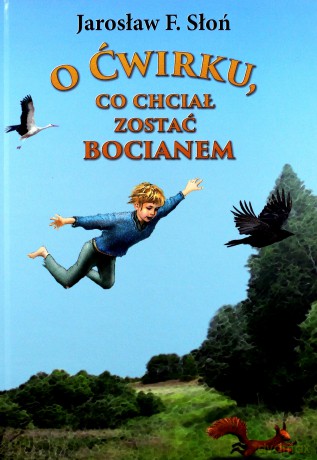 O Ćwirku co chciał zostać bocianem - Jarosław Słoń [KSIĄŻKA]