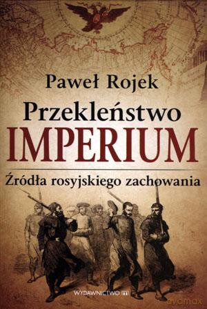 Przekleństwo imperium. Źródła rosyjskiego zachowania - Paweł Rojek [KSIĄŻKA]