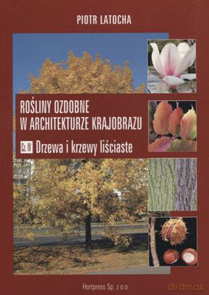 Rośliny ozdobne w architekturze krajobrazu. Drzewa i krzewy liściaste. Podręcznik część 4 [KSIĄŻKA]