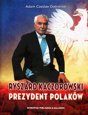 Ryszard Kaczorowski. Prezydent Polaków - Adam Czesław Dobroński [KSIĄŻKA]