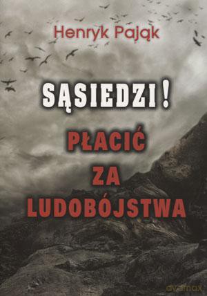 Sąsiedzi! Płacić za ludobójstwa - Henryk Pająk [KSIĄŻKA]