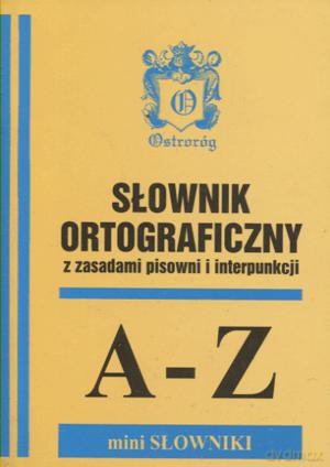 Słownik ortograficzny z zasadami pisowni i interpunkcji. A-Z [KSIĄŻKA]