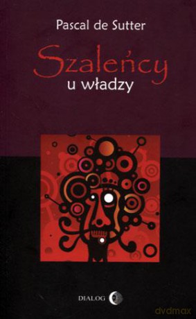 Szaleńcy u władzy - Pascal De Sutter [KSIĄŻKA]