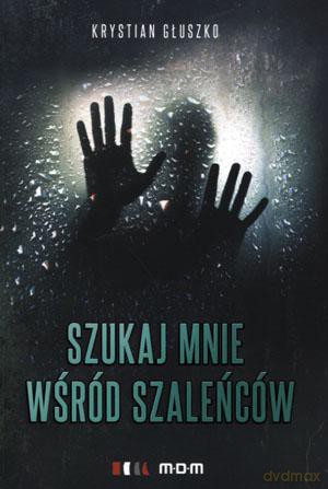 Szukaj mnie wśród szaleńców - Krystian Głuszko [KSIĄŻKA]