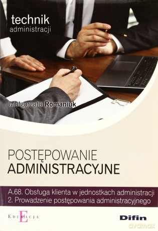 Technik administracji Postępowanie administracyjne Kwalifikacja A.68.2 Podręcznik [KSIĄŻKA]