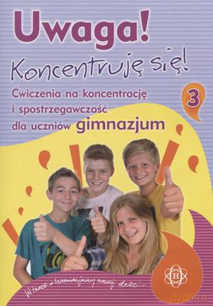 Uwaga! Koncentruję się! 3. Ćwiczenia na koncentrację i spostrzegawczość dla uczniów gimnazjum [KSIĄŻKA]