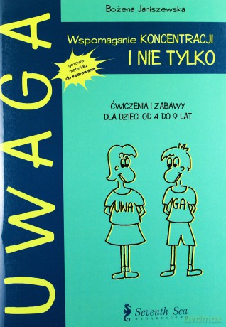Uwaga. Wspomaganie koncentracji i nie tylko- ćwiczenia i zabawy dla dzieci od 4 do 9 lat [KSIĄŻKA]