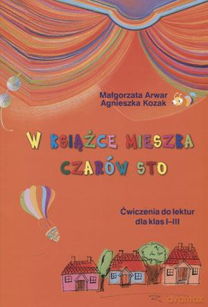 W książce mieszka czarów sto. Ćwiczenia do lektur dla klas 1-3 - Małgorzata Arwar, Agnieszka Kozak [KSIĄŻKA]