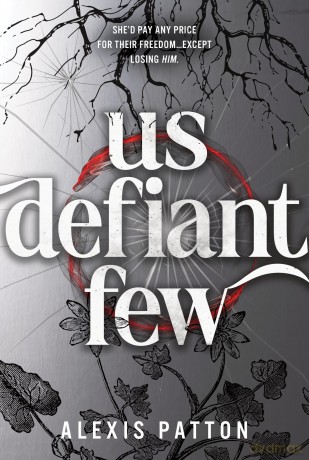 Us Defiant Few: The Thrilling Conclusion to the Dystopian YA Romance Thriller - Alexis Patton [KSIĄŻKA]