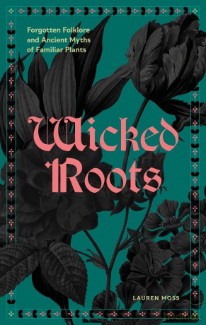 Wicked Roots: Forgotten Folklore and Ancient Myths of Familiar Plants - Lauren Moss [KSIĄŻKA]