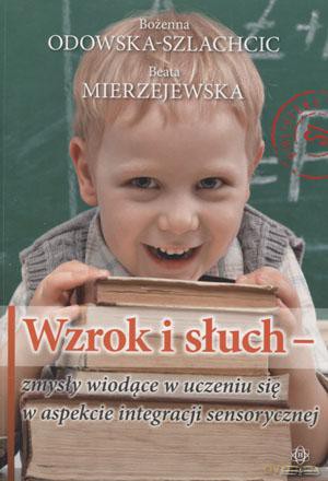 Wzrok i słuch - zmysły wiodące w uczeniu się w aspekcie integracji sensorycznej [KSIĄŻKA]