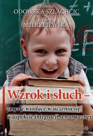 Wzrok i słuch - zmysły wiodące w uczeniu się w aspekcie integracji sensorycznej [KSIĄŻKA]