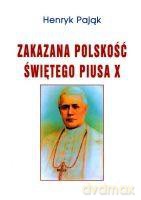 Zakazana polskość Świętego Piusa X - Henryk Pająk [KSIĄŻKA]