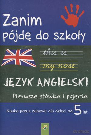 Zanim pójdę do szkoły. Język angielski Pierwsze słówka i pojęcia. Nauka przez zabawę dla dzieci od 5 lat