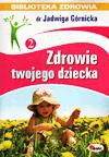 Zdrowie twojego dziecka. Biblioteka zdrowia. Część 2 - Jadwiga Górnicka [KSIĄŻKA]