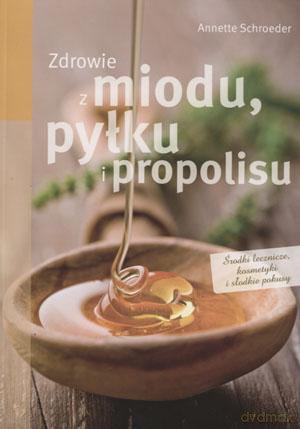 Zdrowie z miodu, pyłku i propolisu - Annette Schroeder [KSIĄŻKA]