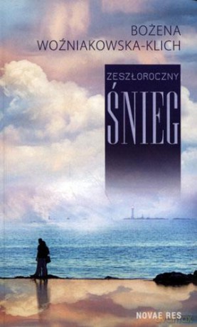 Zeszłoroczny śnieg - Bożena Woźniakowska-Klich [KSIĄŻKA]