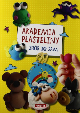 Akademia plasteliny. Zrób to sam [KSIĄŻKA]