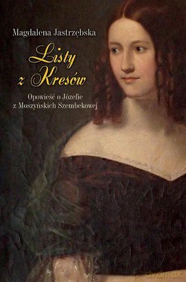 Listy Z Kresów. Opowieść O Józefie Z Moszyńskich Szembekowej -  Magdalena Jastrzębska[KSIĄŻKA]
