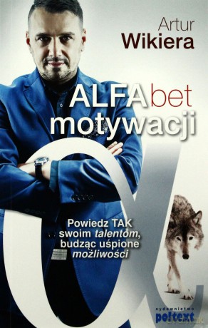 ALFAbet motywacji. Powiedz TAK swoim możliwościom budząc uśpione talenty - Artur Wikiera [KSIĄŻKA]