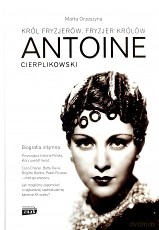 Antoine Cierplikowski Król Fryzjerów Fryzjer Królów - Orzeszyna Marta [KSIĄŻKA]