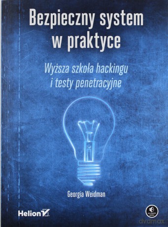 Bezpieczny System w Praktyce Wyższa Szkoła Hackingu i Testy Penetracyjne - Georgia Weidman [KSIĄŻKA]