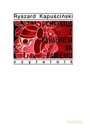 Chrystus z Karabinem Na Ramieniu - Ryszard Kapuściński [KSIĄŻKA]