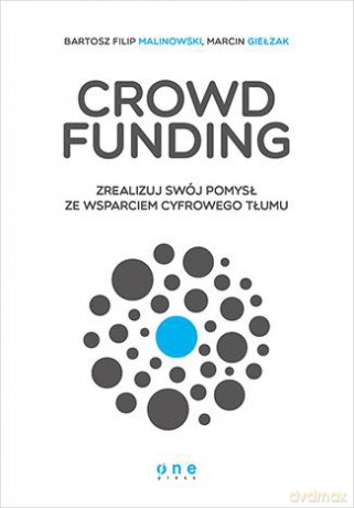 Crowdfunding Zrealizuj Swój Pomysł Ze Wsparciem Cyfrowego Tłumu - Bartosz Filip Malinowski, Marcin Giełzak [KSIĄŻKA]