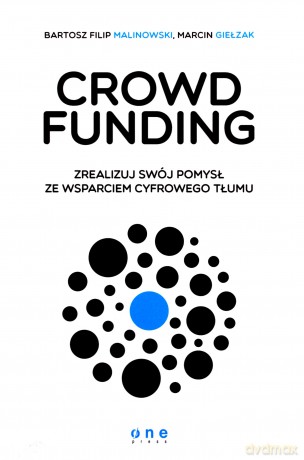 Crowdfunding Zrealizuj Swój Pomysł Ze Wsparciem Cyfrowego Tłumu - Bartosz Filip Malinowski, Marcin Giełzak [KSIĄŻKA]