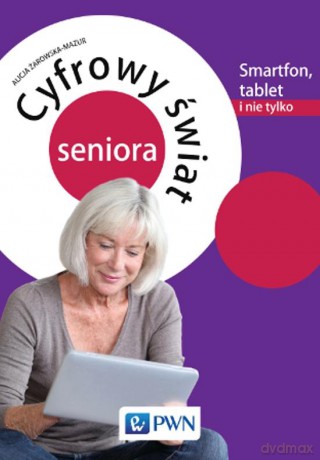 Cyfrowy Świat Seniora Smartfon Tablet i Nie Tylko - Alicja Żarowska-Mazur [KSIĄŻKA]