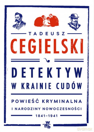 Detektyw w Krainie Cudów Powieść Kryminalna i Narodziny Nowoczesności 1841-1941 - Tadeusz Cegielski [KSIĄŻKA]