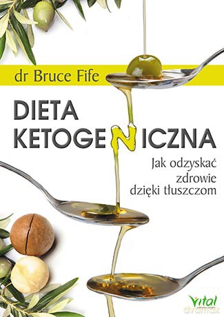 Dieta Ketogeniczna Jak Odzyskać Zdrowie Dzięki Tłuszczom - Bruce Fife [KSIĄŻKA]