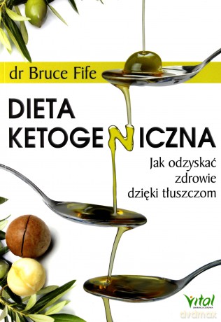 Dieta Ketogeniczna Jak Odzyskać Zdrowie Dzięki Tłuszczom - Bruce Fife [KSIĄŻKA]