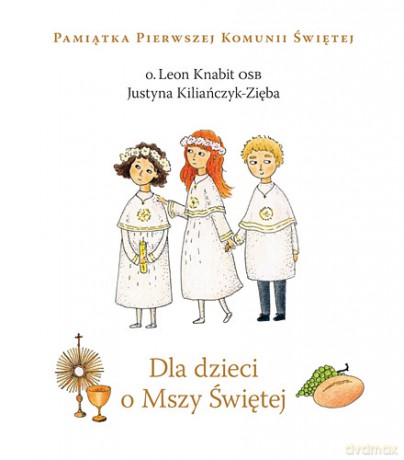 Dla Dzieci o Mszy Świętej - Leon Knabit, Justyna Kiliańczyk-Zięba [KSIĄŻKA]