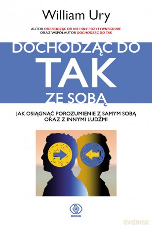 Dochodząc Do Tak Ze Sobą Jak Osiągnąć Porozumienie Wewnętrzne Oraz z Innymi Ludźmi - William Ury [KSIĄŻKA]