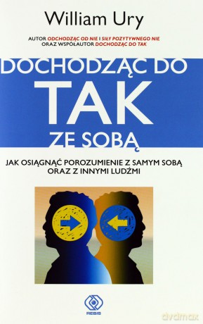 Dochodząc Do Tak Ze Sobą Jak Osiągnąć Porozumienie Wewnętrzne Oraz z Innymi Ludźmi - William Ury [KSIĄŻKA]