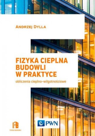Fizyka Cieplna Budowli w Praktyce Obliczenia Cieplno-Wilgotnościowe - Andrzej Dylla [KSIĄŻKA]