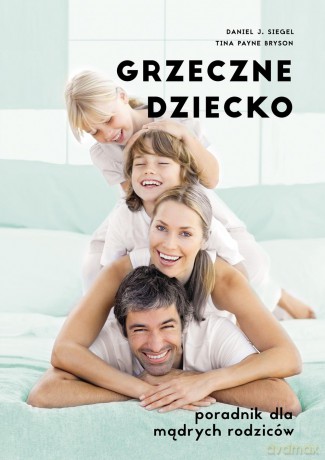 Grzeczne Dziecko Poradnik Dla Dobrych Rodziców - Daniel J. Siegel [KSIĄŻKA]