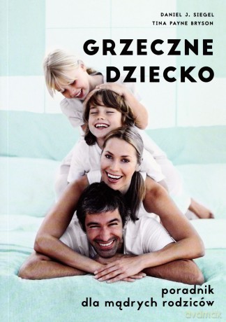 Grzeczne Dziecko Poradnik Dla Dobrych Rodziców - Daniel J. Siegel [KSIĄŻKA]