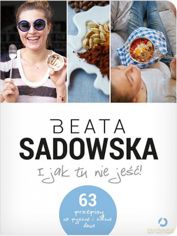 I Jak Tu Nie Jeść - Sadowska Beata [KSIĄŻKA]