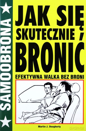 Jak Się Skutecznie Bronić Efektywna Walka Bez Broni - Martin J. Dougherty [KSIĄŻKA]