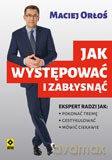 Jak Występować i Zabłysnąć - Maciej Orłoś [KSIĄŻKA]