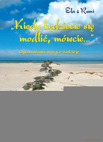 Kiedy Będziecie Się Modlić Mówcie Opowiadania Niosące Nadzieję - Ela z Rumi [KSIĄŻKA]