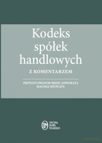 Kodeks Spółek Handlowych z Komentarzem - Maciej Szupłat [KSIĄŻKA]