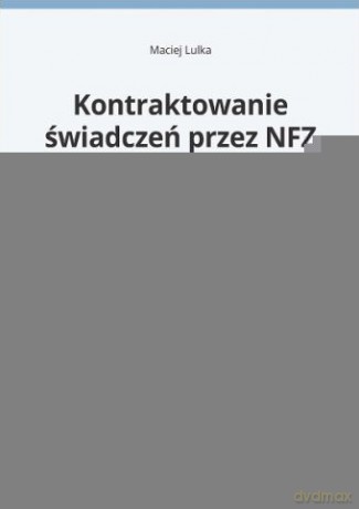 Kontraktowanie Świadczeń Przez Nfz Nowe Zasady Od 2015 Roku - Maciej Lulka [KSIĄŻKA]